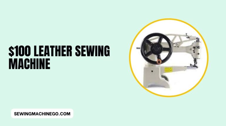 $100 Leather Sewing Machine: (Top Sewing Machine Picks) In 2023