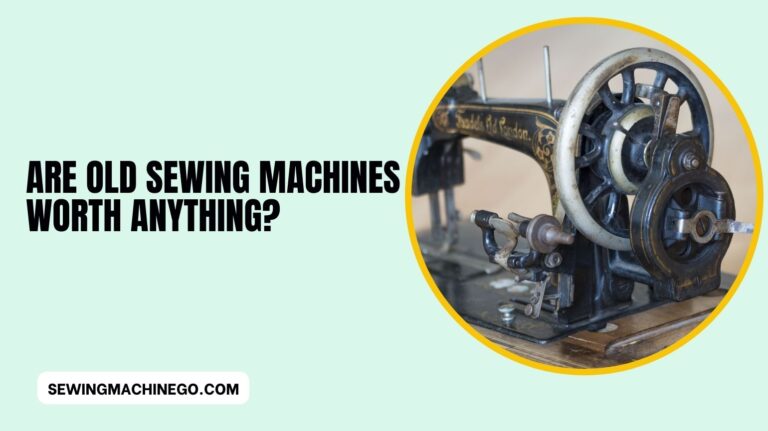 Are Old Sewing Machines Worth Anything? (Yes! It’s Worthy)