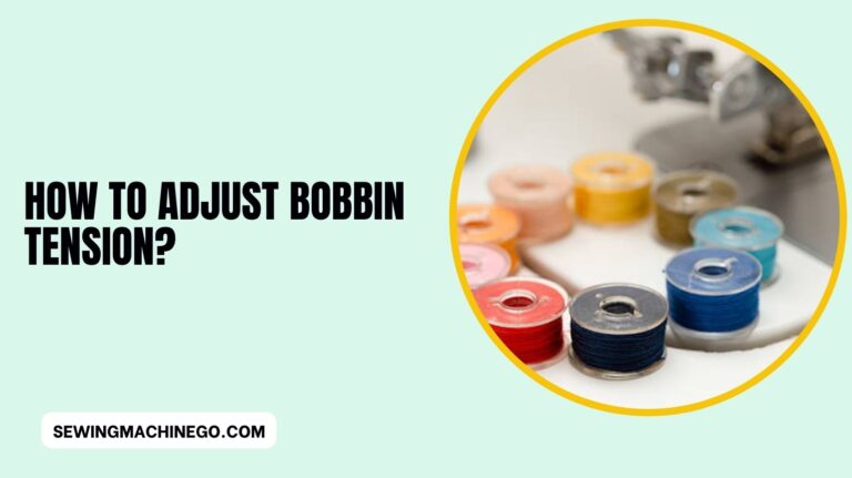 How to Adjust Bobbin Tension? (Ultimate Guide) In 2023