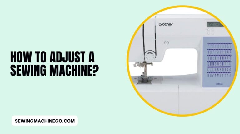 How to Adjust a Sewing Machine? (Ultimate Guide) In 2023