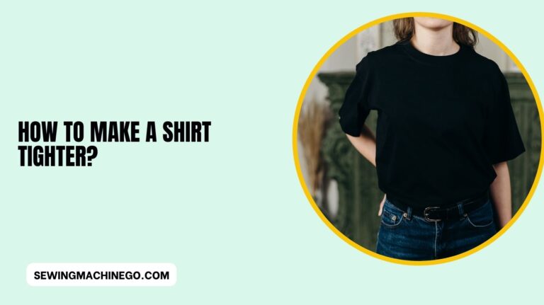 How to Make a Shirt Tighter? Easy Guide In 2023