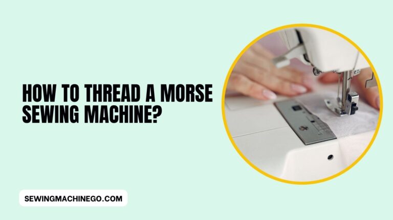 How to Thread a Morse Sewing Machine? (Ultimate Guide)