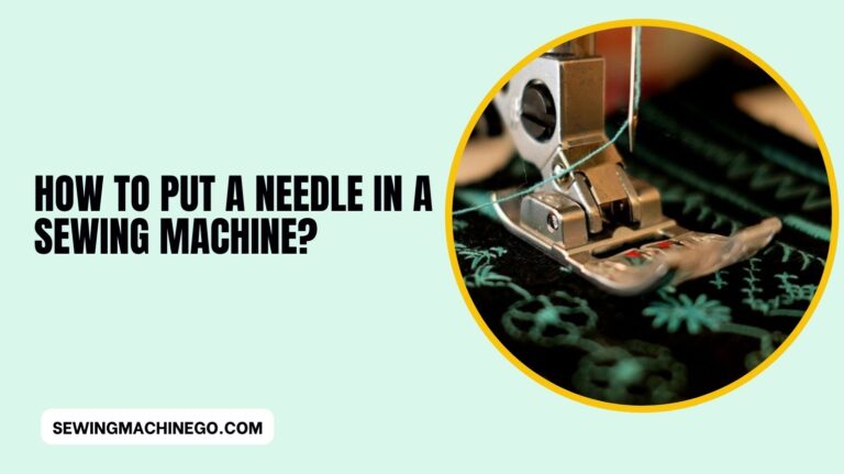 How to Put a Needle In a Sewing Machine? (Safe Guide) 2023