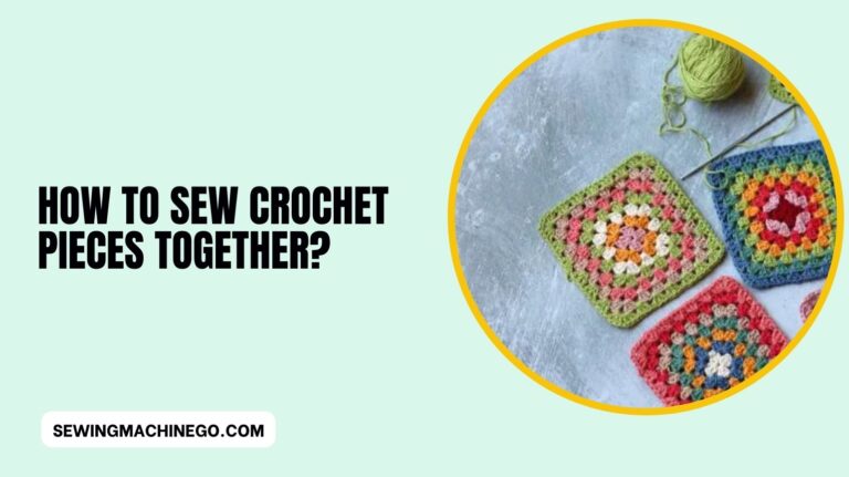 How to Sew Crochet Pieces Together? (Easy Way Guide & Tips) 2023