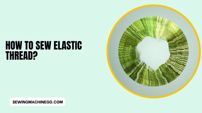 How to Sew Elastic Thread? (Understanding Sewing Guide) 2024
