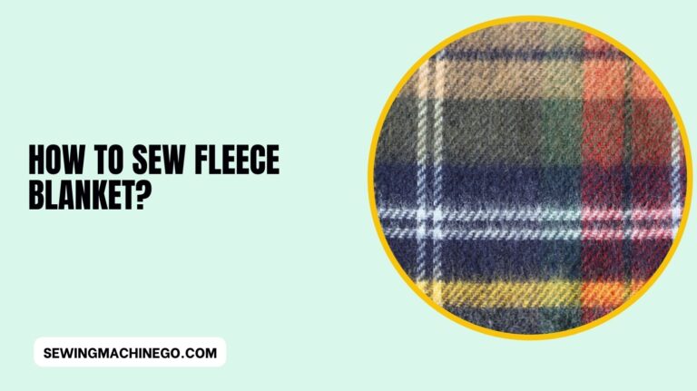 How to Sew Fleece Blanket? Simple Steps Follow In 2023