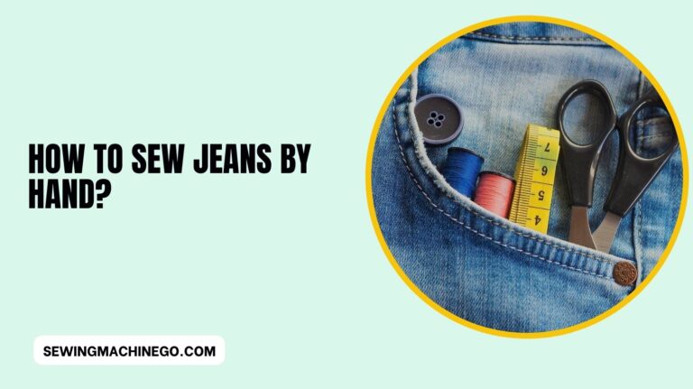 How to Sew Jeans by Hand? Easy Steps Guide in 2024