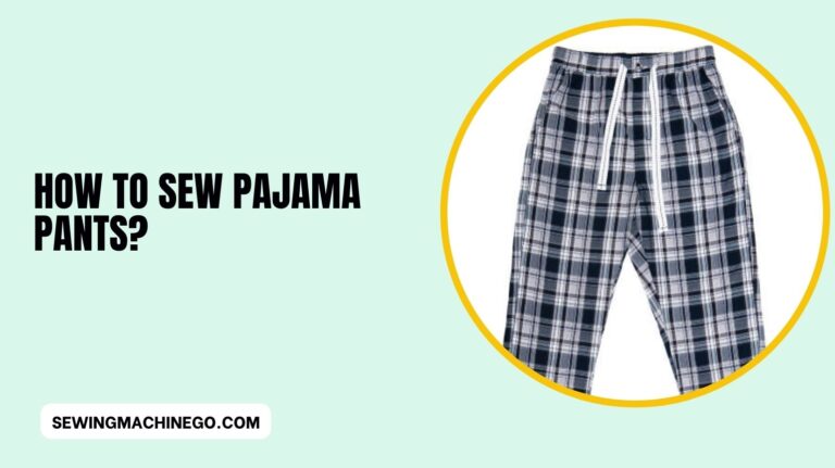 How to Sew Pajama Pants? (Easy Steps Explain) In 2023