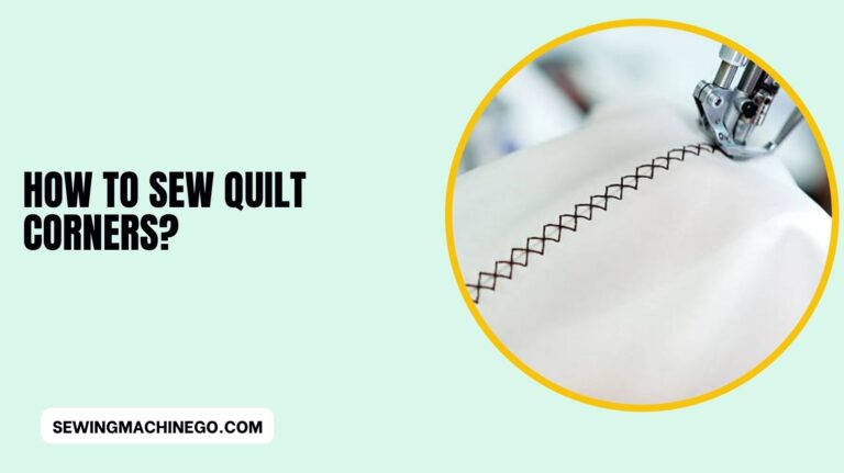 How to Sew Quilt Corners? (Easy Ways Guide) In 2024