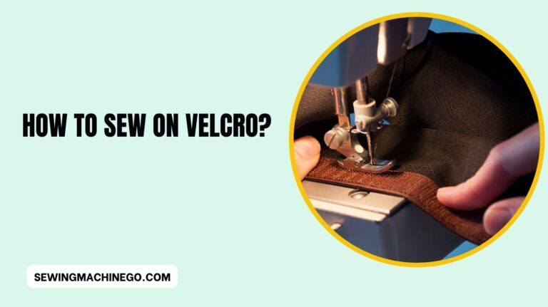 How to Sew on Velcro? Easy Steps Guide In 2024