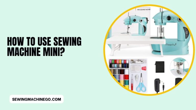 How to Use Sewing Machine Mini? (Easy Guide) Of 2023